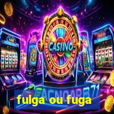 fulga ou fuga